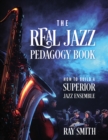 The Real Jazz Pedagogy Book : How to Build a Superior Jazz Ensemble - eBook