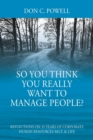 So You Think You Really Want To Manage People? Excerpts from 35 Years of Corporate Human Resources Mgt. & Life - Book