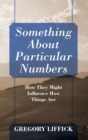 Something About Particular Numbers : How They Might Influence How Things Are - Book