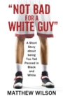 Not Bad for a White Guy : A Short Story about being Too Tall Penned in Black and White - Book
