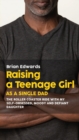 Raising a Teenage Daughter as a Single Dad : The Roller Coaster Ride With My Self-Obsessed, Moody and Defiant Daughter - Book