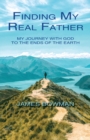 Finding My Real Father : My Journey With God to the Ends of the Earth - Book