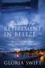 Building for Retirement in Belize : How a Primary School Dropout Conned a Multiple-Degree College Client! - Book