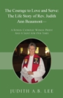 The Courage to Love and Serve : The Life Story of Rev. Judith A. Beaumont: A Roman Catholic Woman Priest And A Saint for Our Times - Book