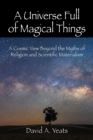 A Universe Full of Magical Things : A Cosmic View Beyond the Myths of Religion and Scientific Materialism - Book