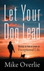 Let Your Dog Lead : Musings on How to Create an Exceptional Life - Book