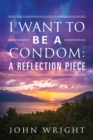 I Want to Be a Condom : A Reflection Piece - Book