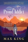 The Proud Addict : "Gain a new self-righteous grip on your sobriety and be proud of what you were born to be" - Book