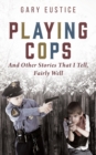 Playing Cops and Other Stories that I Tell, Fairly Well - Book