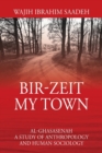 Bir-Zeit My Town : Al-Ghasasenah A Study of Anthropology and Human Sociology - Book