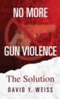 No More Gun Violence : The Solution - Book