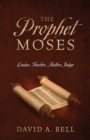 The Prophet Moses : Leader, Teacher, Author, Judge - Book