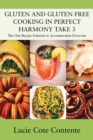 GLUTEN AND GLUTEN FREE COOKING IN PERFECT HARMONY Take 3 : The One Recipe Solution to Accommodate Everyone - Book