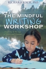 The Mindful Writing Workshop : Teaching in the Age of Stress and Trauma - Book