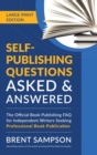 Self-Publishing Questions Asked & Answered (LARGE PRINT EDITION) : The Official Book Publishing FAQ for Independent Writers Seeking Professional Book Publication - Book