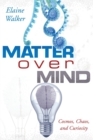 Matter Over Mind : Cosmos, Chaos, and Curiosity - Book