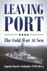 Leaving Port : The Cold War At Sea - Book