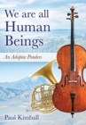 We Are All Human Beings : An Adoptee Ponders - Book
