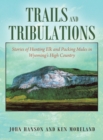 Trails and Tribulations : Stories of Hunting Elk and Packing Mules in Wyoming's High Country - Book