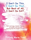 I Don't Do This. I Don't Do That. But Best of All, I Don't Do Dat. : Don't do Drugs, Alcohol, Tobacco. An animal coloring book teaching Kids the dangers of DAT. - Book