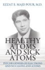 Healthy Atoms and Sick Atoms : Psyche Genesis of Electrons and Nucleons and Atoms - Book
