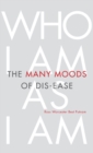 The Many Moods of Dis-Ease : Who I Am As I Am - Book