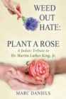 Weed Out Hate : Plant A Rose: A Judaic Tribute to Dr. Martin Luther King, Jr. - Book