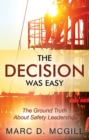 The Decision Was Easy : The Ground Truth About Safety Leadership - eBook