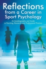 Reflections from a Career in Sport Psychology : An Autobiography and Guide to Teaching, Research and Professional Practice - Book