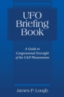 UFO Briefing Book : A Guide to Congressional Oversight of the UAP Phenomenon - Book