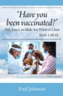 Have You Been Vaccinated? Only Jesus Can Make You Whole or Clean - Book