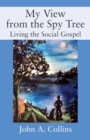 My View from the Spy Tree : Living the Social Gospel - Book
