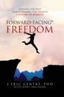 Forward-Facing(R) Freedom : Healing the Past, Transforming the Present, A Future on Purpose - Book