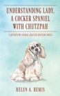 Understanding Lady, A Cocker Spaniel with Chutzpah : A Riverview Animal Shelter Mystery Novel - Book