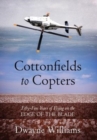 Cottonfields to Copters : Fifty-Five Years of Flying on the Edge of the Blade - Book