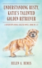 Understanding Rusty, Katie's Talented Golden Retriever : A Riverview Animal Shelter Novel (Book No. 13) - Book