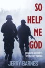 So Help Me God : Dramatic Accounts of Military Heroes - Book