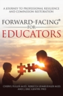 Forward-Facing(R) for Educators : A Journey to Professional Resilience and Compassion Restoration - eBook