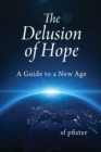 The Delusion of Hope : A Guide to a New Age - Book