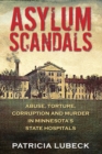 Asylum Scandals : Abuse, Torture, Corruption and Murder in Minnesota's State Hospitals - Book