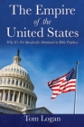 The Empire of the United States : Why It's Not Specifically Mentioned in Bible Prophecy - Book