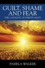 Guilt, Shame and Fear : The Catalyst of Spirituality - Book