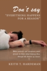 Don't say "Everything happens for a reason" : What patients and caregivers want friends to know about helping them through the horrors of cancer - Book
