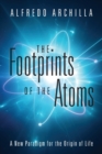 The Footprints of the Atoms : A New Paradigm for the Origin of Life - Book