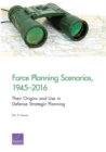 Force Planning Scenarios, 1945-2016 : Their Origins and Use in Defense Strategic Planning - Book