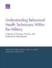 Understanding Behavioral Health Technicians Within the Military : A Review of Training, Practice, and Professional Development - Book