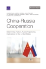 China-Russia Cooperation : Determining Factors, Future Trajectories, Implications for the United States - Book