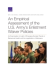 An Empirical Assessment of the U.S. Army's Enlistment Waiver Policies : An Examination in Light of Emerging Societal Trends in Behavioral Health and the Legalization of Marijuana - Book