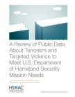 A Review of Public Data About Terrorism and Targeted Violence to Meet U.S. Department of Homeland Security Mission Needs - Book