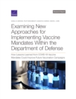 Examining New Approaches for Implementing Vaccine Mandates Within the Department of Defense : How Lessons Learned from Covid-19 Vaccine Mandates Could Improve Future Vaccination Campaigns - Book